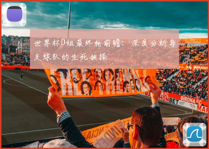 世界杯D组最终轮前瞻：深度分析每支球队的生死抉择